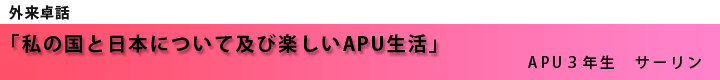 ～私の国と日本について及び楽しいAPU生活～APU3年生　サーリン