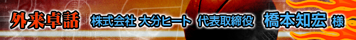 外来卓話　株式会社大分ヒート代表取締役　橋本知宏様