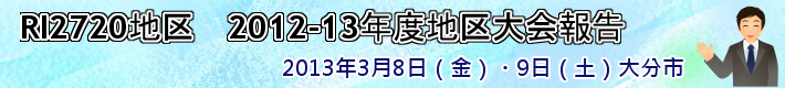 RI2720地区　2012-13年度地区大会報告 2013年3月8日（金）・9日（土）大分市