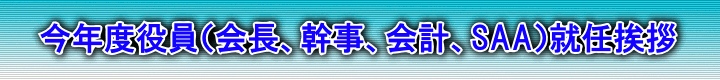 今年度役員（会長、幹事、会計、ＳＡＡ）就任挨拶